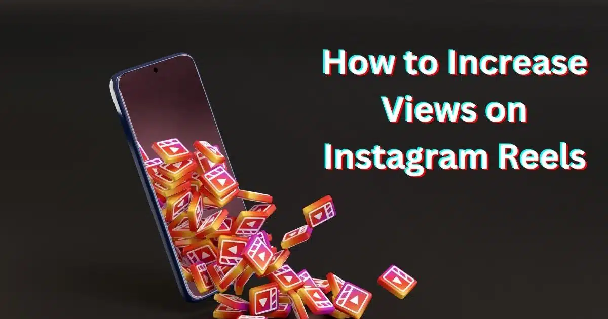 How to Increase Views on Instagram Reels